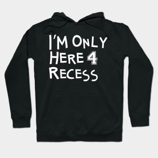 I'm Only Here For Recess Hoodie